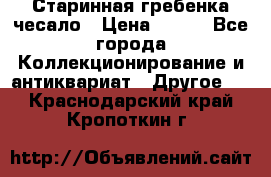 Старинная гребенка чесало › Цена ­ 350 - Все города Коллекционирование и антиквариат » Другое   . Краснодарский край,Кропоткин г.